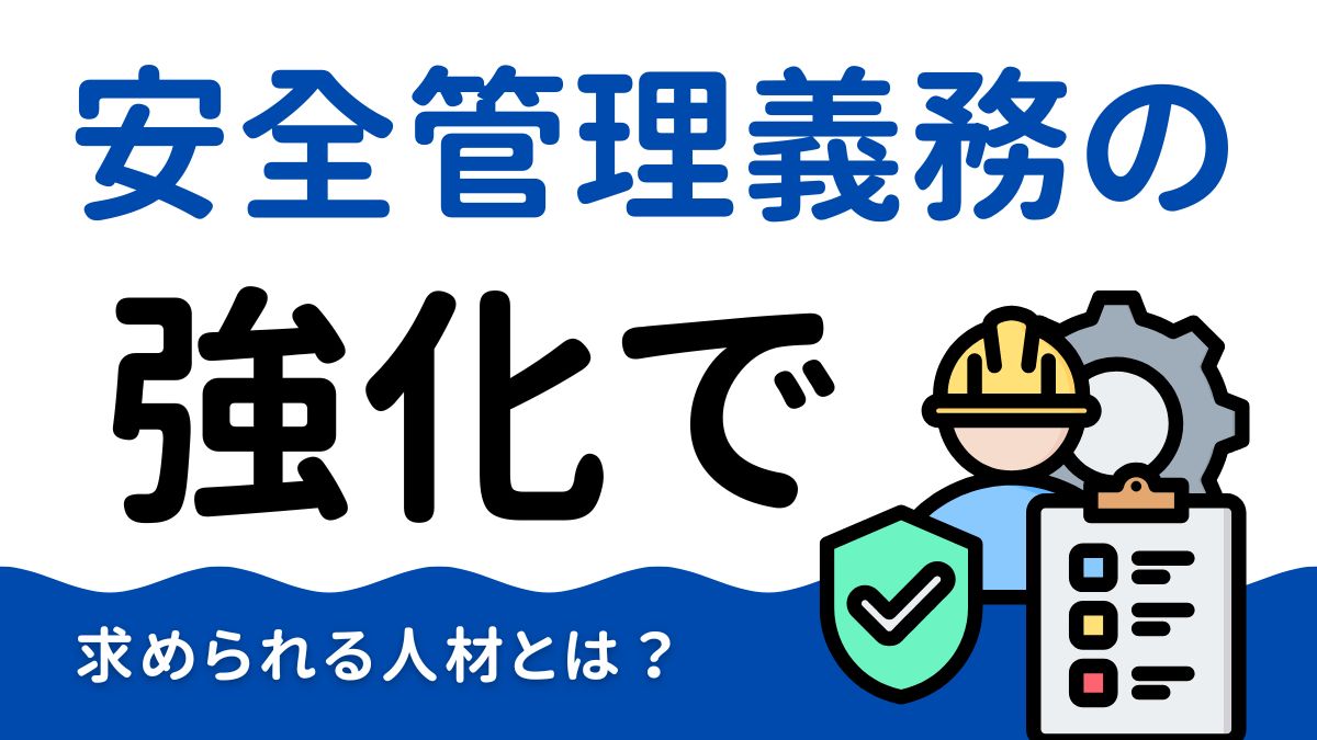 安全管理義務の強化で求められる人材とは？